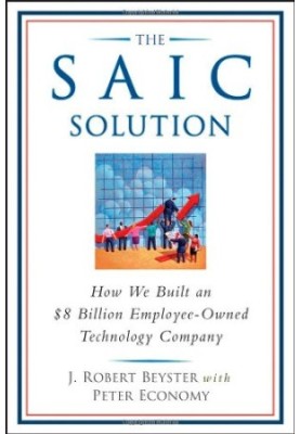 The SAIC Solution: How We Built an $8 Billion Employee-Owned Technology Company