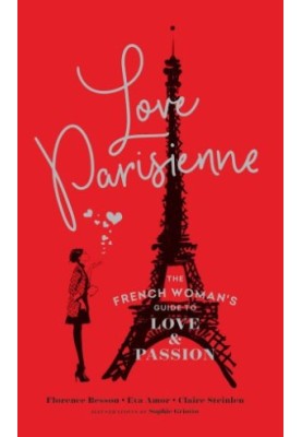 Love Parisienne: The French Woman's Guide to Love and Passion (Relationship Books for Women, Modern Love Books, Parisian Book