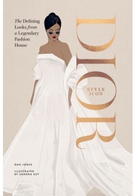 Dior: Style Icon: The Defining Looks from a Legendary Fashion House