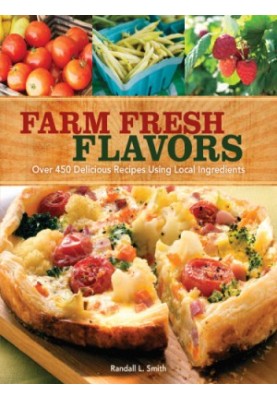 Farm Fresh Flavors: Over 450 Delicious Meals Using Local Ingredients