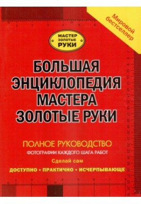 Большая иллюстрированная энциклопедия мастера золотые руки. Полное руководство