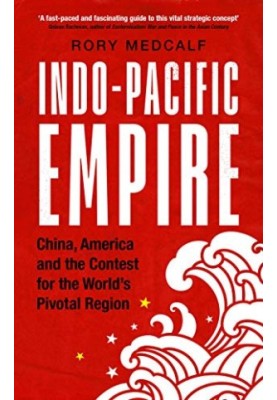 Indo-Pacific Empire: China, America and the contest for the world's pivotal region (Manchester University Press)