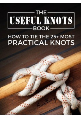 The Useful Knots Book: How to Tie the 25+ Most Practical Rope Knots