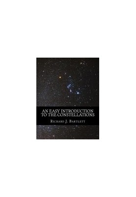 An Easy Introduction to the Constellations: A Reference Guide to Exploring the Night Sky with Your Eyes, Binoculars and Teles