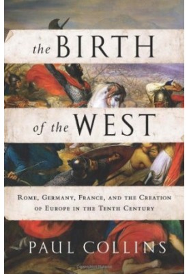 The birth of the west : Rome, Germany, France, and the creation of Europe in the Tenth Century