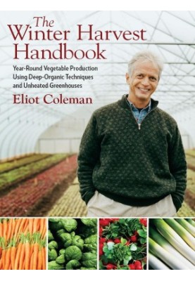 The Winter Harvest Handbook: Year Round Vegetable Production Using Deep Organic Techniques and Unheated Greenhouses