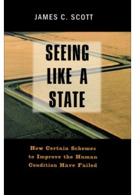 Seeing Like a State: How Certain Schemes to Improve the Human Condition Have Failed