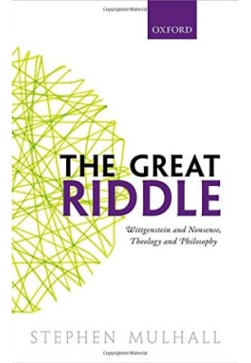 The great riddle : Wittgenstein and nonsense, theology and philosophy