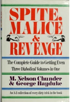 Spite, Malice and Revenge: The Complete Guide to Getting Even - An A-Z Collection of Every Trick in the Book