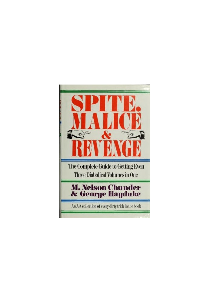 Spite, Malice and Revenge: The Complete Guide to Getting Even - An A-Z Collection of Every Trick in the Book