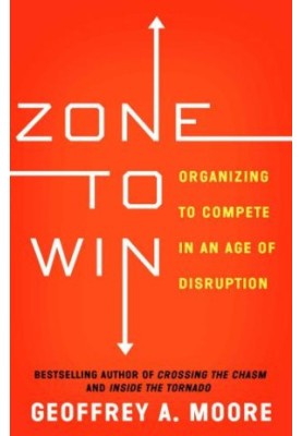 Zone to Win: Organizing to Compete in an Age of Disruption