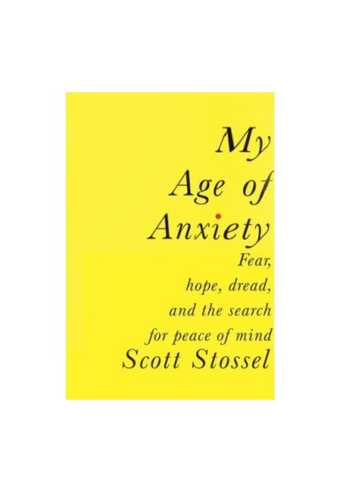 My Age of Anxiety: Fear, Hope, Dread, and the Search for Peace of Mind