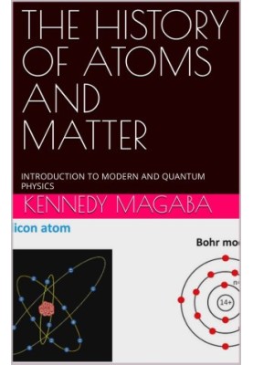 The History Of Atoms And Matter: Introduction To Modern And Quantum Physics
