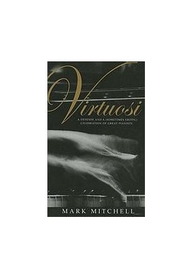 Virtuosi : a defense and a (sometimes erotic) celebration of great pianists
