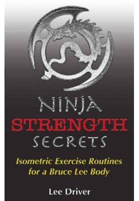 Ninja Strength Secrets: Isometric Exercise Routines for a Bruce Lee Body