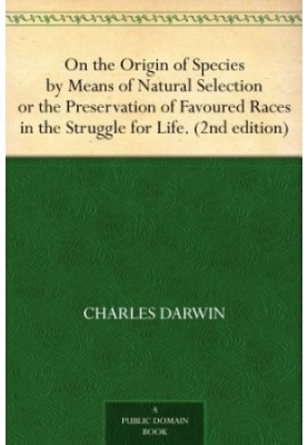 On the Origin of Species, by Means of Natural Selection Or, the Preservation of Favoured Races in the Struggle for Life