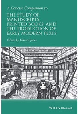 A concise companion to the study of manuscripts, printed books, and the production of early modern texts : a festschrift for 