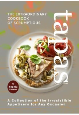 The Extraordinary Cookbook of Scrumptious Tapas: A Collection of the Irresistible Appetizers for Any Occasion
