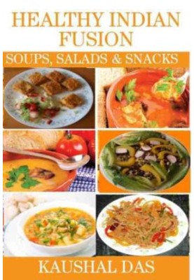 Healthy Indian Fusion Soups, Salads and Snacks