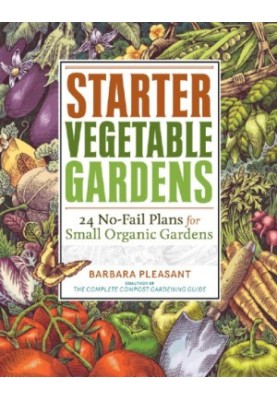 Starter vegetable gardens: 24 no-fail plans for small organic gardens