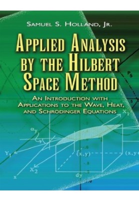 Applied Analysis by the Hilbert Space Method: An Introduction with Applications to the Wave, Heat, and Schrödinger Equations