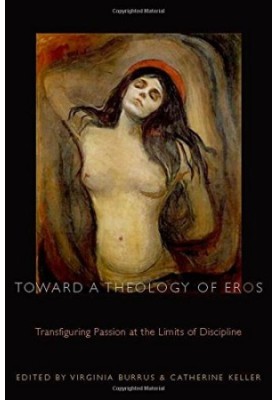 Toward a theology of eros : transfiguring passion at the limits of discipline