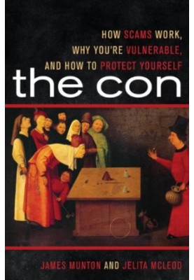 The con : how scams work, why you’re vulnerable, and how to protect yourself