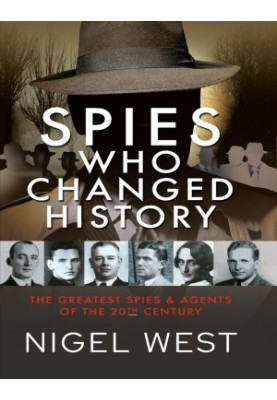 Spies Who Changed History. The Greatest Spies and Agents of the 20th Century
