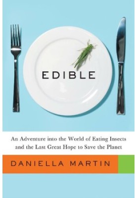 Edible: An Adventure into the World of Eating Insects and the Last Great Hope to Save the Planet