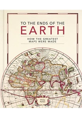 To the Ends of the Earth: How the Greatest Maps Were Made