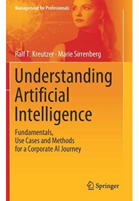 Understanding Artificial Intelligence: Fundamentals, Use Cases and Methods for a Corporate AI Journey (Management for Profess