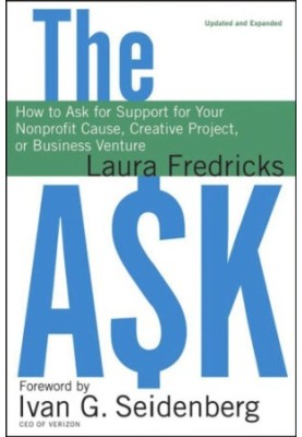 The Ask: How to Ask for Support for Your Nonprofit Cause, Creative Project, or Business Venture