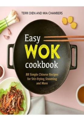 Easy Wok Cookbook: 88 Simple Chinese Recipes for Stir-frying, Steaming and More