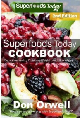 Superfoods Today Cookbook: 200 Recipes of Quick & Easy, Low Fat Diet, Gluten Free Diet, Wheat Free Diet, Whole Foods Cooking,