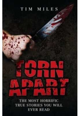 Torn Apart - The Most Horrific True Murder Stories You'll Ever Read