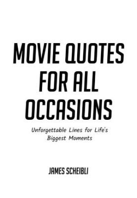 Movie Quotes for All Occasions: Unforgettable Lines for Life's Biggest Moments