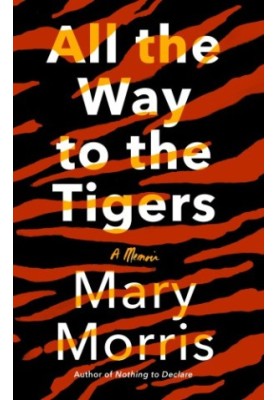 All the way to the tigers: a memoir