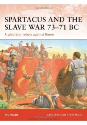 Spartacus and the Slave War 73-71 BC: A Gladiator Rebels against Rome