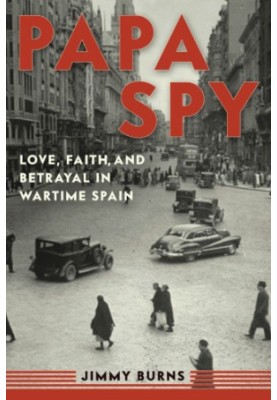 Papa Spy: Love, Faith, and Betrayal in Wartime Spain