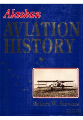 Alaskan Aviation History, Vol. 1: 1897-1928