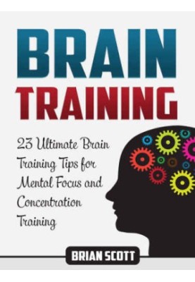 Brain Training: 23 Ultimate Brain Training Tips for Mental Focus and Concentration Training