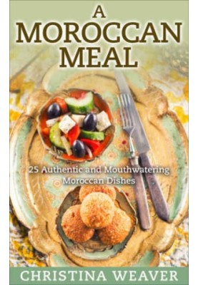 A Moroccan Meal: 25 Authentic and Mouthwatering Moroccan Dishes
