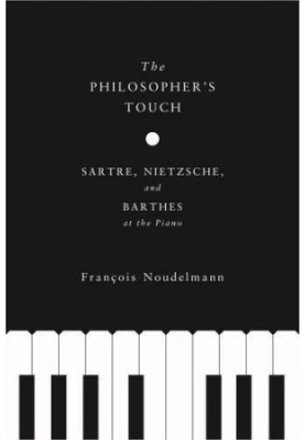 The Philosopher’s Touch: Sartre, Nietzsche, and Barthes at the Piano (European Perspectives: A Series in Social Thought and C