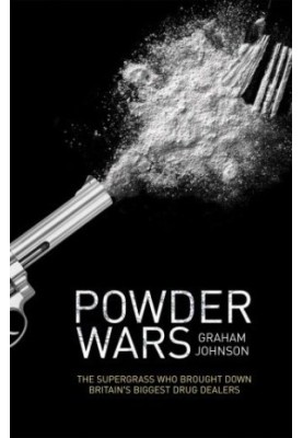 Powder wars : the supergrass who brought down Britain's biggest drug dealers