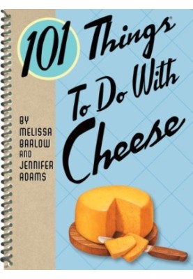 101 Things to Do With Cheese