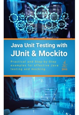 Java Unit Testing with JUnit & Mockito: Practical and Step-by-Step examples for effective Java testing and mocking
