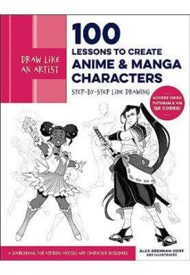 Draw Like an Artist: 100 Lessons to Create Anime and Manga Characters: Step-by-Step Line Drawing - A Sourcebook for Aspiring 