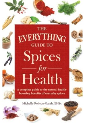 The everything guide to spices for health: a complete guide to the natural health-boosting benefits of everyday spices