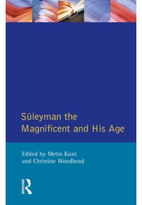 Suleyman the magnificent and his age: the Ottoman Empire in the early modern world