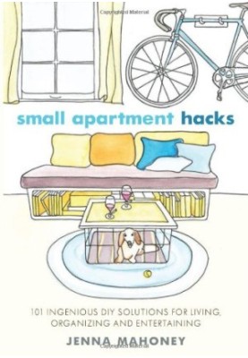 Small Apartment Hacks: 101 Ingenious DIY Solutions for Living, Organizing, and Entertaining